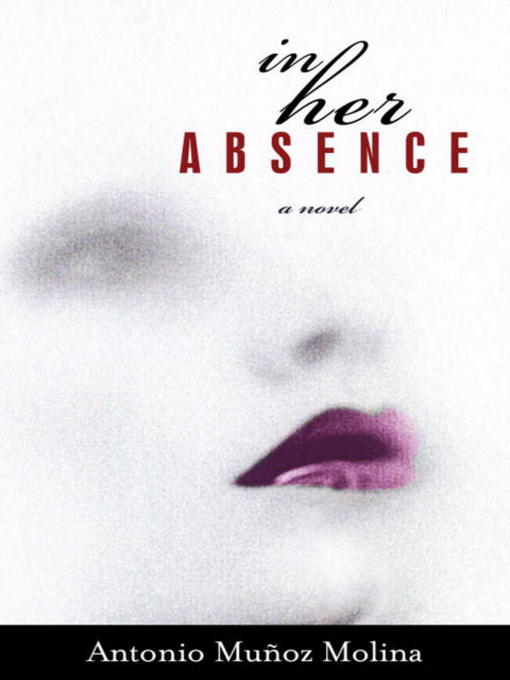 Title details for In Her Absence by Antonio Munoz Molina - Available